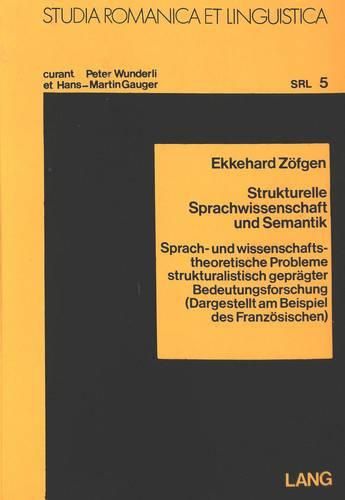 Strukturelle Sparchwissenschaft Und Semantik: Sprach- Und Wissenschaftstheoretische Probleme Strukturalistisch Gepraegter Bedeutungsforschung (Dargestellt Am Beispiel Des Franzoesischen)