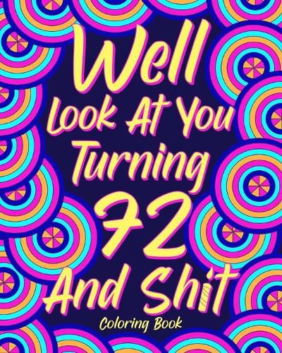 Cover image for Well Look at You Turning 72 and Shit