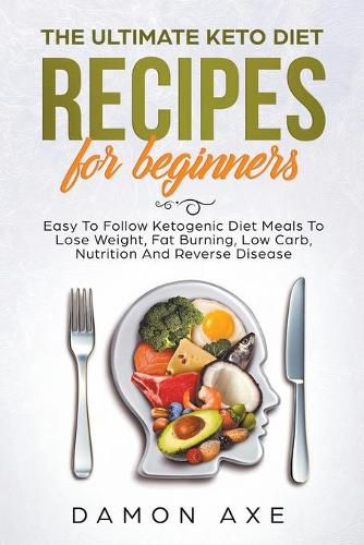 Cover image for The Ultimate keto Diet Recipes For Beginners Delicious Ketogenic Diet Meals To Lose Weight, Fat Burning, Low Carb, Nutrition And Reverse Disease