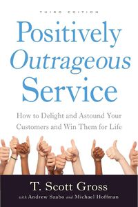Cover image for Positively Outrageous Service: How to Delight and Astound Your Customers and Win Them for Life