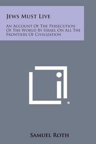 Cover image for Jews Must Live: An Account of the Persecution of the World by Israel on All the Frontiers of Civilization