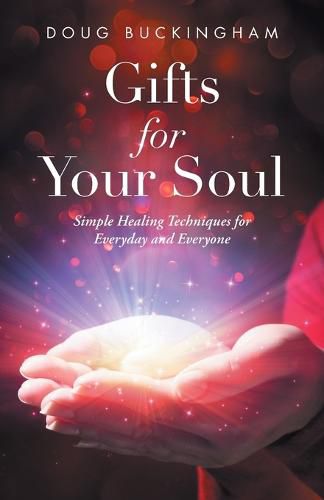 Cover image for Gifts for Your Soul: Simple Healing Techniques for Everyday and Everyone
