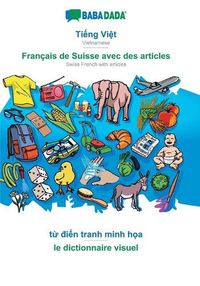Cover image for BABADADA, Ti&#7871;ng Vi&#7879;t - Francais de Suisse avec des articles, t&#7915; &#273;i&#7875;n tranh minh h&#7885;a - le dictionnaire visuel: Vietnamese - Swiss French with articles, visual dictionary