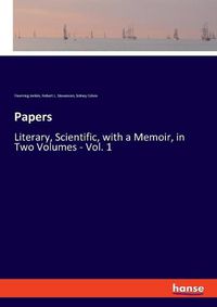 Cover image for Papers: Literary, Scientific, with a Memoir, in Two Volumes - Vol. 1