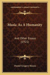 Cover image for Music as a Humanity: And Other Essays (1921)