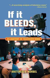 Cover image for If It Bleeds, It Leads: An Anatomy Of Television News