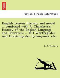 Cover image for English Lessons Literary and Moral ... Combined with R. Chambers's History of the English Language and Literature ... Mit Wortregister Und Erkla Rung Der Synonymes, Etc.