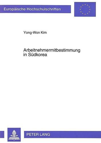 Arbeitnehmermitbestimmung in Suedkorea: Kritische Analysen Und Reformvorschlaege Im Lichte Der Erfahrungen Der Mitbestimmung in Der Bundesrepublik Deutschland