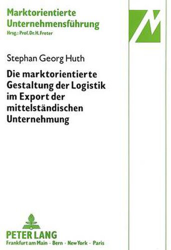 Cover image for Die Marktorientierte Gestaltung Der Logistik Im Export Der Mittelstaendischen Unternehmung: Dargestellt Am Beispiel Zentraler Markenartikel