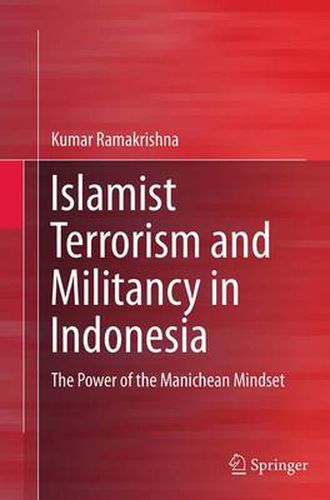 Cover image for Islamist Terrorism and Militancy in Indonesia: The Power of the Manichean Mindset