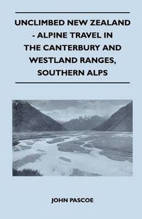 Cover image for Unclimbed New Zealand - Alpine Travel in the Canterbury and Westland Ranges, Southern Alps