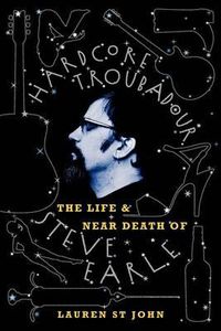 Cover image for Hardcore Troubadour: The Life and near Death of Steve Earle