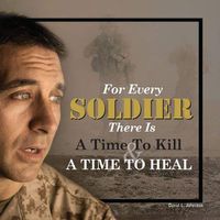 Cover image for For Every Soldier There is a Time to Kill & a Time to Heal