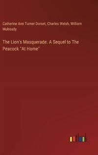 Cover image for The Lion's Masquerade. A Sequel to The Peacock "At Home"