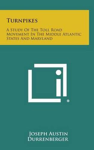 Cover image for Turnpikes: A Study of the Toll Road Movement in the Middle Atlantic States and Maryland