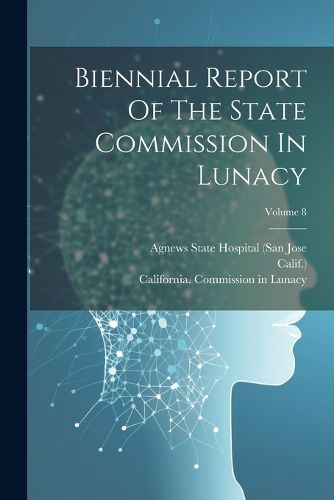 Cover image for Biennial Report Of The State Commission In Lunacy; Volume 8