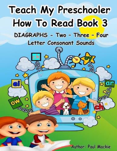 Cover image for TEACH MY PRESCHOOLER HOW TO READ BOOK 3 - DIAGRAPHS - Two - Three - Four Letter Consonant Sounds