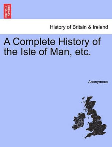 Cover image for A Complete History of the Isle of Man, Etc.