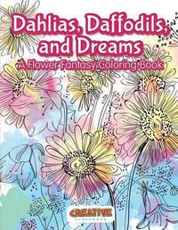 Cover image for Dahlias, Daffodils, and Dreams: A Flower Fantasy Coloring Book