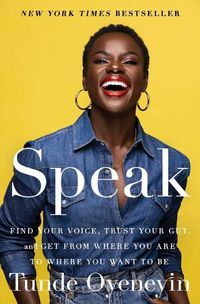 Cover image for Speak: Find Your Voice, Trust Your Gut, and Get from Where You Are to Where You Want to Be