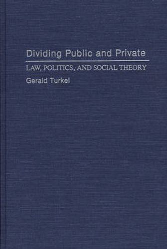 Cover image for Dividing Public and Private: Law, Politics, and Social Theory