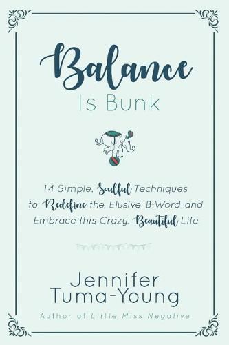 Cover image for Balance is Bunk: 14 Simple, Soulful Techniques to Redefine the Elusive B-Word and Embrace this Crazy, Beautiful Life