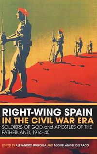 Cover image for Right-Wing Spain in the Civil War Era: Soldiers of God and Apostles of the Fatherland, 1914-45