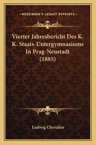 Cover image for Vierter Jahresbericht Des K. K. Staats-Untergymnasiums in Prag-Neustadt (1885)