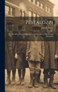 Cover image for Pestalozzi; the Influence of his Principles and Practice on Elementary Education