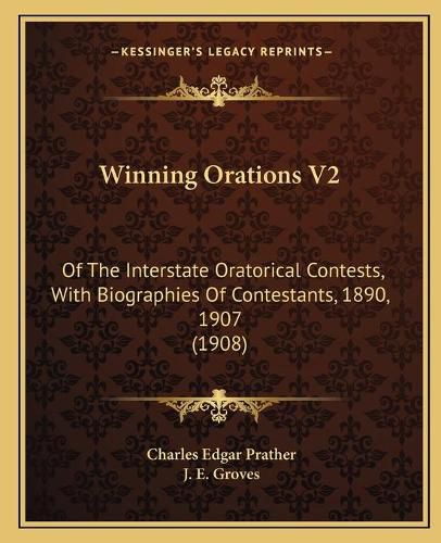 Winning Orations V2 Winning Orations V2: Of the Interstate Oratorical Contests, with Biographies of Cof the Interstate Oratorical Contests, with Biographies of Contestants, 1890, 1907 (1908) Ontestants, 1890, 1907 (1908)