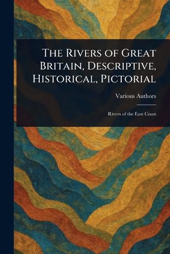 Cover image for The Rivers of Great Britain, Descriptive, Historical, Pictorial