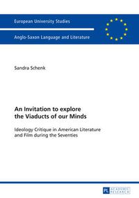 Cover image for An Invitation to explore the Viaducts of our Minds: Ideology Critique in American Literature and Film during the Seventies