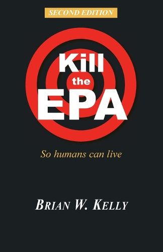 Cover image for Kill the EPA Second Edition: So Humans Can Live