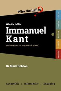 Cover image for Who the Hell is Immanuel Kant?: And what are his theories all about?