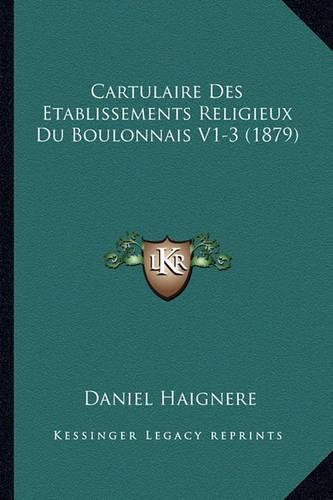 Cover image for Cartulaire Des Etablissements Religieux Du Boulonnais V1-3 (1879)