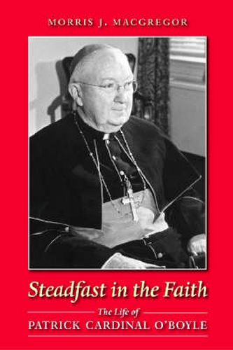 Cover image for Steadfast in the Faith: The Life of Patrick Cardinal O'Boyle