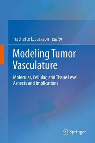 Cover image for Modeling Tumor Vasculature: Molecular, Cellular, and Tissue Level Aspects and Implications