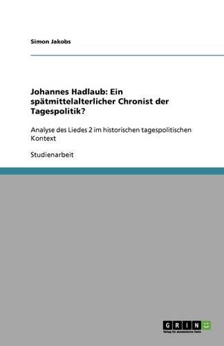Cover image for Johannes Hadlaub: Ein spatmittelalterlicher Chronist der Tagespolitik?: Analyse des Liedes 2 im historischen tagespolitischen Kontext