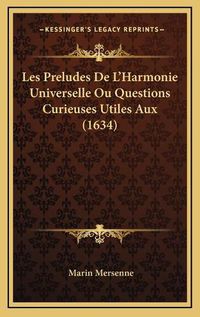 Cover image for Les Preludes de L'Harmonie Universelle Ou Questions Curieuses Utiles Aux (1634)