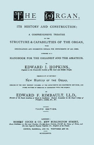 Cover image for The Organ, Its History and Construction ... and New History of the Organ [Reprint of 1877 Edition, 816 Pages].