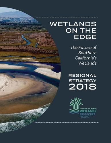 Cover image for Wetlands on the Edge: The Future of Southern California's Wetlands: Regional Strategy 2018