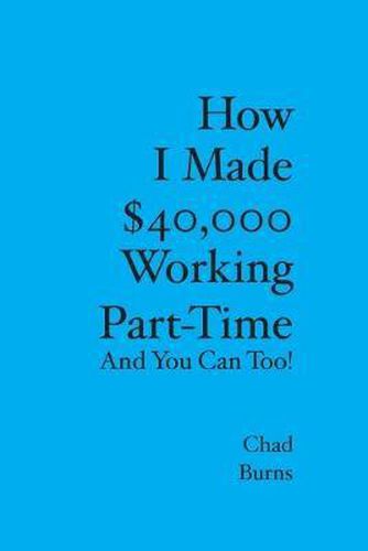 Cover image for How I Made $40,000 Working Part-Time: And You Can Too