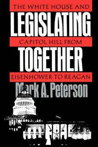 Cover image for Legislating Together: The White House and Capitol Hill from Eisenhower to Reagan