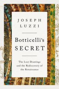 Cover image for Botticelli's Secret: The Lost Drawings and the Rediscovery of the Renaissance