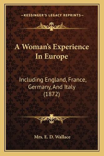 Cover image for A Woman's Experience in Europe: Including England, France, Germany, and Italy (1872)