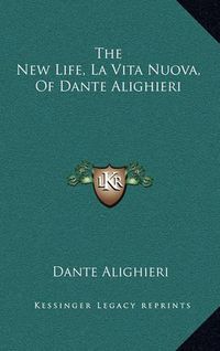 Cover image for The New Life, La Vita Nuova, of Dante Alighieri