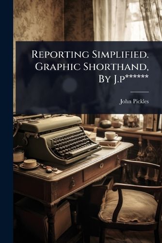 Cover image for Reporting Simplified. Graphic Shorthand, By J.p******