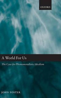 Cover image for A World for Us: The Case for Phenomenalistic Idealism
