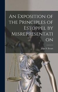 Cover image for An Exposition of the Principles of Estoppel by Misrepresentation [microform]