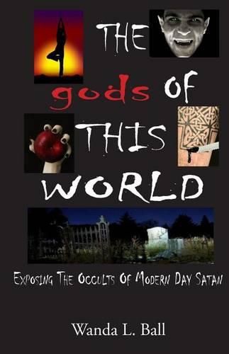 Cover image for The gods Of This World: Exposing The Occults Of Modern Day Satan